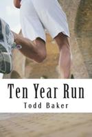 Ten Year Run: A Marathoning Memoir 1478332611 Book Cover