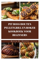 PIT BOSS HOUTEN PELLETGRILL EN ROKER KOOKBOEK VOOR BEGINNERS: GRILL EN ROOK JE WEG NAAR GEWELDIGE MAALTIJDEN MET DEZE EENVOUDIGE, ONGELOOFLIJK LEKKERE ... (Easy to navigate COOKBOOKS) (Dutch Edition) B0FGXMQ7KX Book Cover