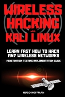 Wireless Hacking with Kali Linux: LEARN FAST HOW TO HACK ANY WIRELESS NETWORKS PENETRATION TESTING IMPLEMENTATION GUIDE B086P9BF4Z Book Cover