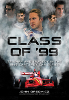 Class of '99: Triumph and Tragedy in the 1999 CART IndyCar Series 1642341819 Book Cover