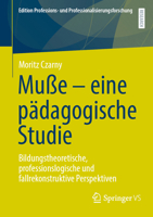 Muße – eine pädagogische Studie: Bildungstheoretische, professionslogische und fallrekonstruktive Perspektiven (Edition Professions- und Professionalisierungsforschung, 18) (German Edition) 3658481056 Book Cover