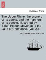 The Upper Rhine: the scenery of its banks, and the manners of its people, illustrated by Birket Foster. Mayence to the Lake of Constance. (vol. 2.). 1241488657 Book Cover