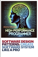 SOFTWARE DESIGN PATTERNS: CREATE SOFTWARE SYSTEM LIKE A PRO: A Practical Guide to Scalable and Maintainable Code (High-Performance Programmer: The ... Series for Software Engineering Excellence) B0DS2958VJ Book Cover