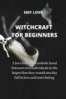 Witchcraft for Beginners: A love knot is a symbolic bond between two individuals in the hopes that they would one day fall in love and start dat 1801899460 Book Cover