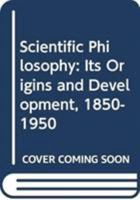 Scientific Philosophy: Its Origins and Development, 1850-1950 0415992281 Book Cover