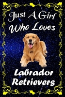 Just A Girl Who Loves Labrador Retrievers: Labrador Retrievers Notebook Journal - Blank Wide Ruled Paper - ...Perfect Gifts for Women, Girls and Kids, 6x9 Inch 110 Pages 167592600X Book Cover