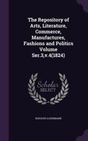 The Repository of Arts, Literature, Commerce, Manufactures, Fashions and Politics Volume Ser.3, V.4(1824) 1359412921 Book Cover