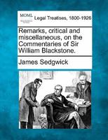 Remarks, Critical and Miscellaneous, on The Commentaries of Sir William Blackstone. By James Sedgwick, 114093693X Book Cover