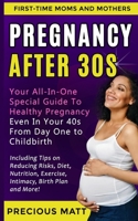 Pregnancy After 30s: Your All-In-One Special Guide To Healthy Pregnancy Even In Your 40s From Day 1 to Childbirth (Including Tips on Reducing Risks, Diet, Nutrition, Exercise, Intimacy, Birth Plan) B0851M28FS Book Cover