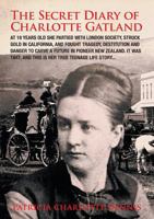 The Secret Diary of Charlotte Gatland: It Was 1847, and This Is Her True Teenage Life Story... 0473373572 Book Cover