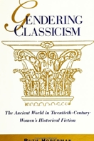 Gendering Classicism: The Ancient World in Twentieth-Century Women's Historical Fiction 0791433366 Book Cover
