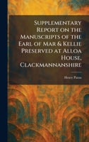 Supplementary Report on the Manuscripts of the Earl of Mar & Kellie Preserved at Alloa House, Clackmannanshire 1025377184 Book Cover