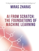 AI From Scratch: The Foundations of Machine Learning B0GDXBMRW6 Book Cover