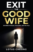EXIT the GOOD WIFE: SHE BROKE THE RULES, THE SILENCE AND THE CYCLE (The EXIT) 1968253041 Book Cover
