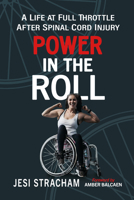 Power in the Roll : A Life at Full Throttle after Spinal Cord Injury 1476698511 Book Cover