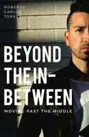 Beyond The In-Between: Moving Past The Middle 1722145196 Book Cover