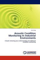 Acoustic Condition Monitoring In Industrial Environments: A book renewing your understanding of traditional condition monitoring 3845418958 Book Cover