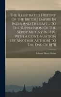 The Illustrated History Of The British Empire In India And The East ... To The Suppression Of The Sepoy Mutiny In 1859. With A Continuation [by Another Author] To The End Of 1878 1017789274 Book Cover