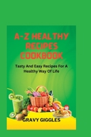A-Z HEALTHY RECIPES COOKBOOK: TASTY AND EASY RECIPES FOR A HEALTHY WAY OF LIFE B0CCCJ39FG Book Cover