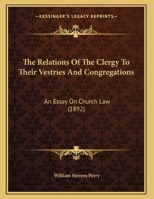 The Relations Of The Clergy To Their Vestries And Congregations: An Essay On Church Law... 1120339707 Book Cover