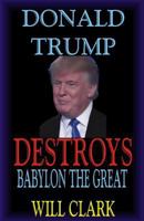 Donald Trump Destroys Babylon the Great 1973741059 Book Cover