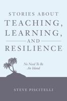 Stories About Teaching, Learning, and Resilience: No Need To Be An Island 0998258504 Book Cover