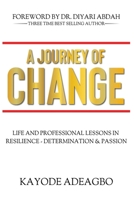 A JOURNEY OF CHANGE: LIFE AND PROFESSIONAL LESSONS IN RESILIENCE DETERMINATION & PASSION B0FFSR6BMB Book Cover