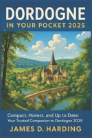 DORDOGNE IN YOUR POCKET 2025: “Compact, Honest, and Up to Date: Your Trusted Companion to Dordogne in 2025 B0FD9V79ZL Book Cover