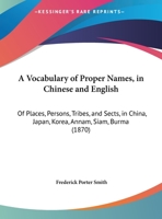 A Vocabulary Of Proper Names, In Chinese And English: Of Places, Persons, Tribes, And Sects, In China, Japan, Korea, Annam, Siam, Burma (1870) 1166427331 Book Cover