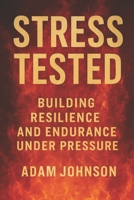Stress Tested: Building Resilience and Endurance under Pressure B0FQ8NN1BR Book Cover