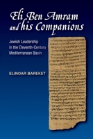 Eli Ben Amram and his Companions: Jewish Leadership in the Eleventh-Century Mediterranean Basin 1845198336 Book Cover