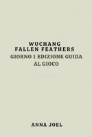 WUCHANG FALLEN FEATHERS GIORNO 1 EDIZIONE GUIDA AL GIOCO: Una guida passo dopo passo per il successo e la sopravvivenza (Italian Edition) B0F9XZCZDZ Book Cover