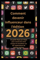 Comment devenir influenceur dans l'édition 2026.: Un guide étape par étape pour construire votre marque et monétiser sur 20+ applications de réseaux sociaux. (French Edition) B0GKB38Z67 Book Cover