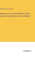 Rapports sur les moyens d'améliorer le havre actuel et la construction de docks à Montréal (French Edition) 3382732211 Book Cover