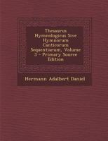 Thesaurus Hymnologicus Sive Hymnorum Canticorum Sequentiarum, Volume 3 1294014579 Book Cover