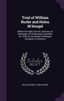 Trial of William Burke and Helen M'dougal: Before the High Court of Justiciary, at Edinburgh, On Wednesday, December 24. 1828, for the Murder of Margery Campbell, Or Docherty 1357521855 Book Cover