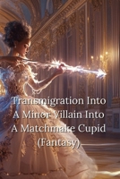 Transmigration Into A Minor Villain Into A Matchmake Cupid (Fantasy) B0DSQ836YC Book Cover