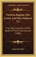 Victoria Regina, Her Court And Her Subjects V2: From Her Accession To The Death Of The Prince-Consort 1165800845 Book Cover