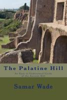 The Palatine Hill: An Easy to Understand Guide of the Ancient Hill 1548097535 Book Cover