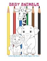 Baby Animals - Coloring Book For Kids Ages 4-8 Yars: Coloring Book For Boys & Girls B08FP9P1JZ Book Cover