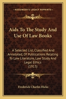 Aids To The Study And Use Of Law Books: A Selected List, Classified And Annotated, Of Publications Relating To Law Literature, Law Study And Legal Ethics 116526255X Book Cover