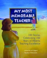 My Most Memorable Teacher: 100 Stories Celebrating 100 Years of Alberta Teaching Excellence edited by the University of Calgary Faculty of Education 088995335X Book Cover