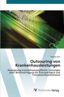 Outsouring von Krankenhausleistungen: Auslagerung krankenhausspezifischer Leistungen unter Berücksichtigung der Principal-Agent und Transaktionskostentheorie 3639431065 Book Cover