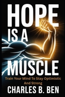 HOPE IS A MUSCLE: TRAIN YOUR MIND TO STAY OPTIMISTIC AND STRONG B0FRGJN2J4 Book Cover