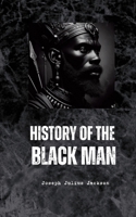 History of the Black Man: an authentic collection of historical information on the early civilization of the descendants of Ham, the son of Noah 130473420X Book Cover