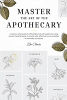 Master the Art of the Apothecary: A Step-by-Step Guide to Affordable Natural Healthcare Using Ancient Healing Herbs to Create Safe, Effective Home Remedies - In Minutes, Not Hours (Wellness) B0F29J1WPS Book Cover