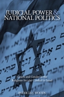Judicial Power and National Politics: Courts and Gender in the Religious-Secular Conflict in Israel 0791474003 Book Cover