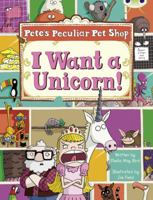 Pete's Peculiar Pet Shop: I Want a Unicorn! 0435914294 Book Cover