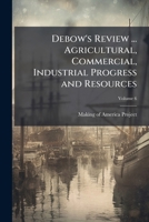 Debow's Review ... Agricultural, Commercial, Industrial Progress and Resources, Volume 6 1147416168 Book Cover