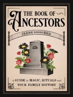 The Book of Ancestors: A Guide to Magic, Rituals, and Your Family History 031635354X Book Cover